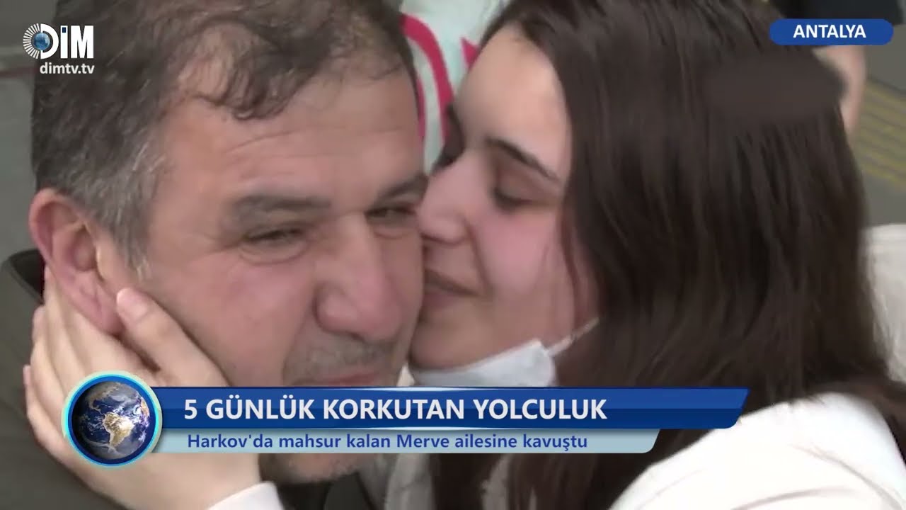 5 GÜnlÜk Korkutan Yolculuk ı Harkovda Mahsur Kalan Merve Ailesine Kavuştu Dim Web Tv Alanya